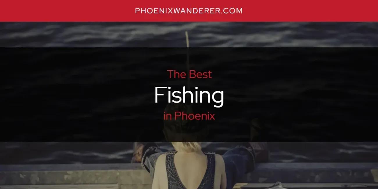 Phoenix's Best Fishing [Updated 2024]