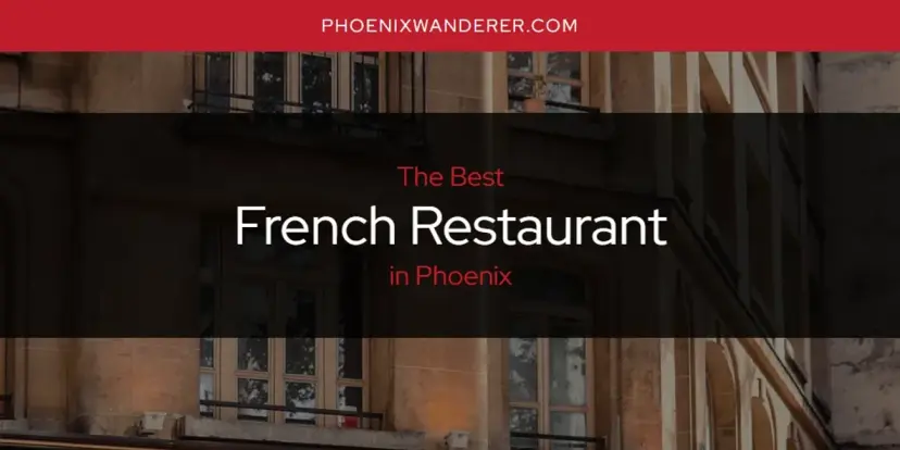 The Absolute Best French Restaurant in Phoenix  [Updated 2024]