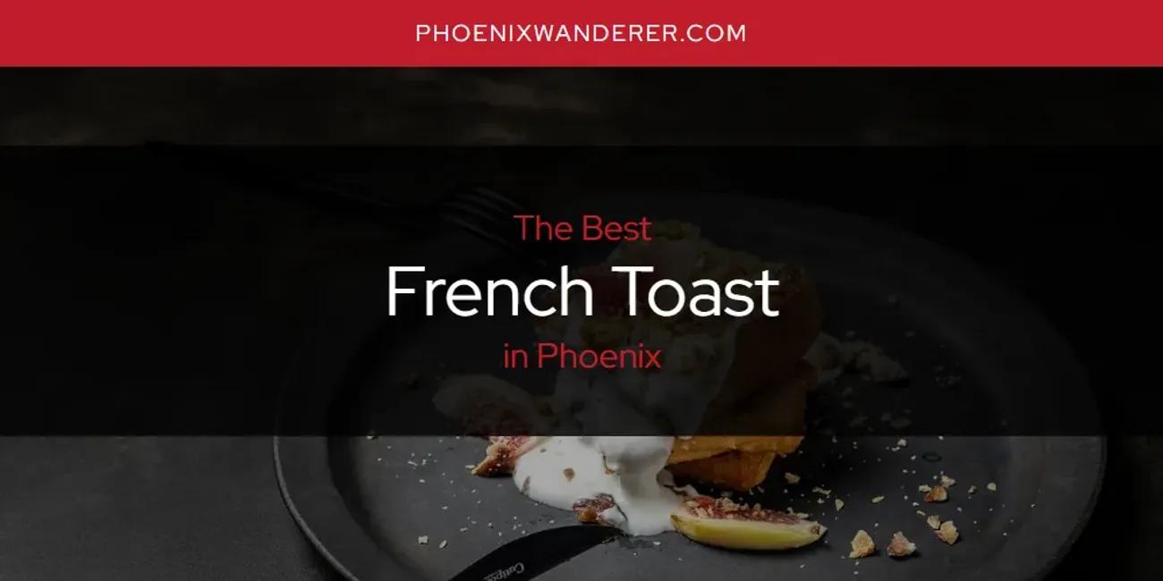 Phoenix's Best French Toast [Updated 2024]