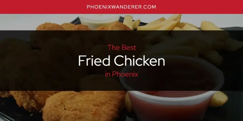 The Absolute Best Fried Chicken in Phoenix  [Updated 2024]
