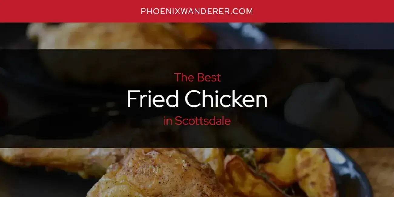 The Absolute Best Fried Chicken in Scottsdale  [Updated 2024]