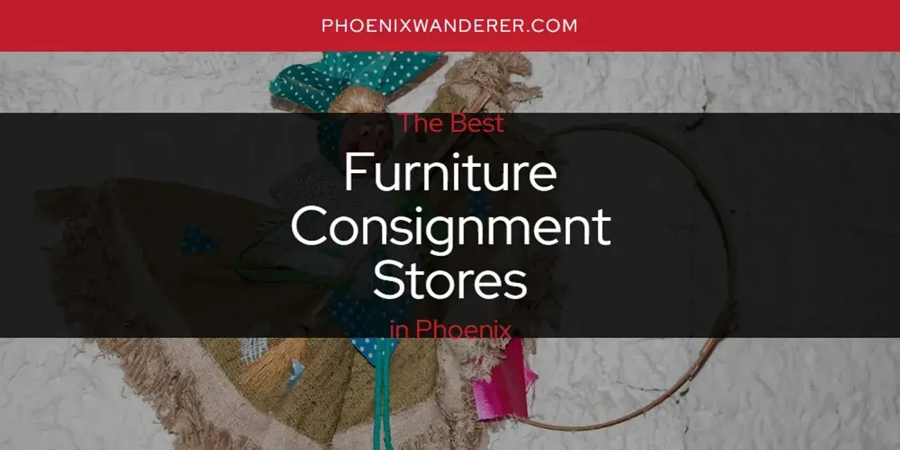 The Absolute Best Furniture Consignment Stores in Phoenix  [Updated 2024]