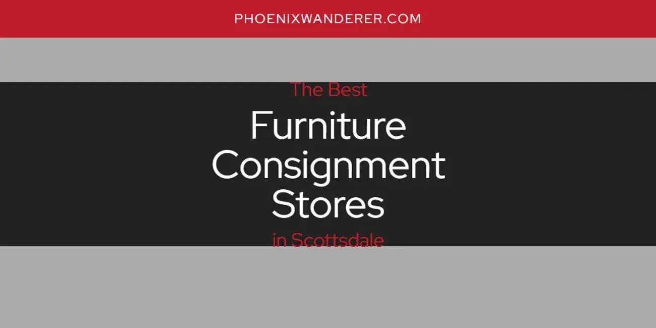 The Absolute Best Furniture Consignment Stores in Scottsdale  [Updated 2024]