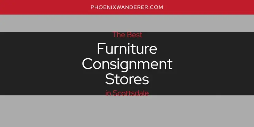 The Absolute Best Furniture Consignment Stores in Scottsdale  [Updated 2024]