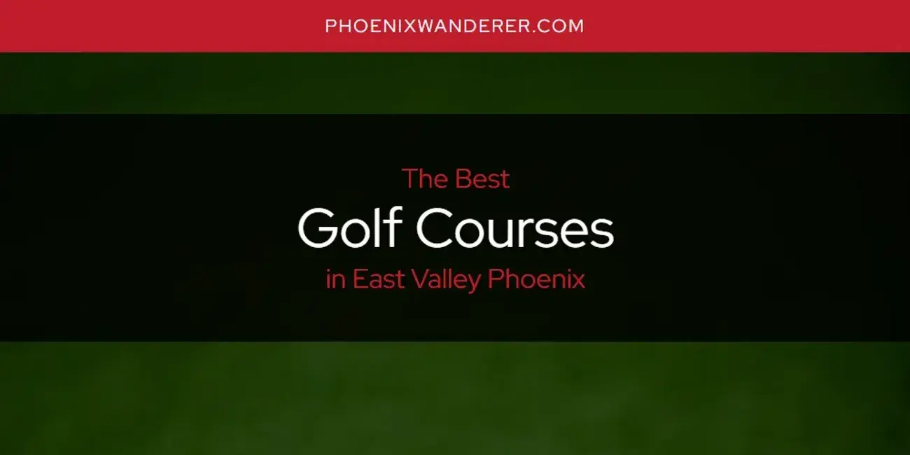 The Absolute Best Golf Courses in East Valley Phoenix  [Updated 2024]