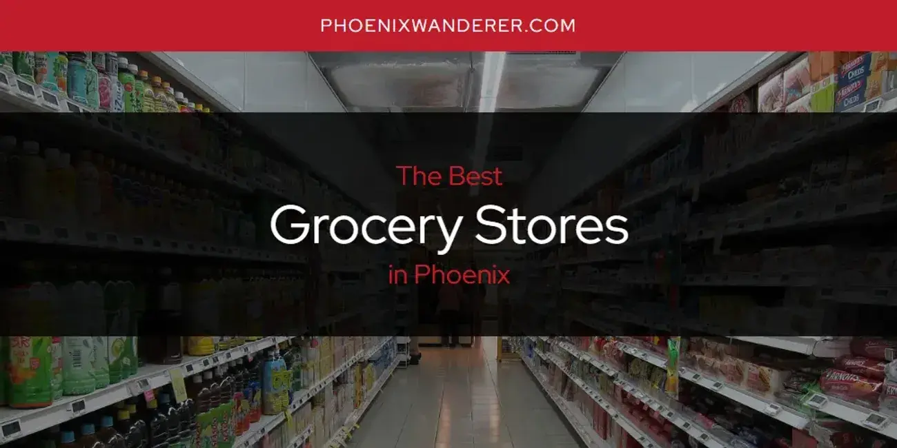 The Absolute Best Grocery Stores in Phoenix  [Updated 2024]