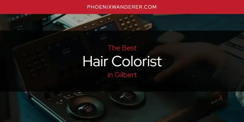 The Absolute Best Hair Colorist in Gilbert  [Updated 2024]