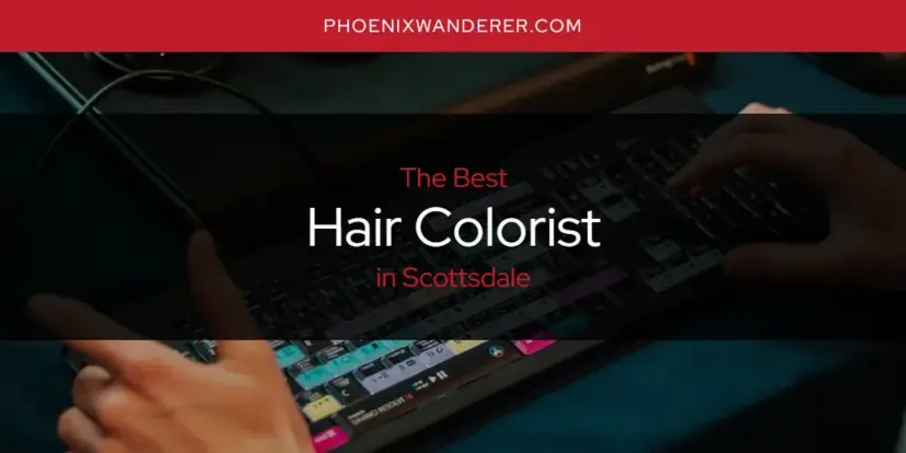 The Absolute Best Hair Colorist in Scottsdale  [Updated 2024]