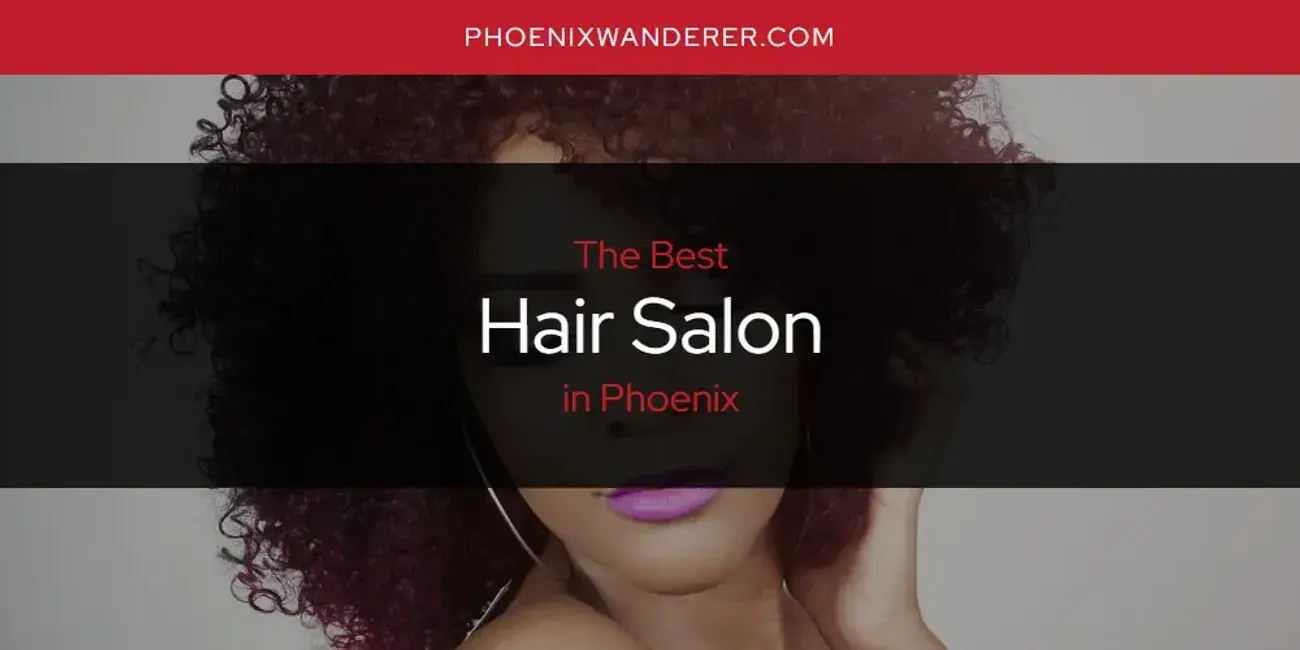 The Absolute Best Hair Salon in Phoenix  [Updated 2024]