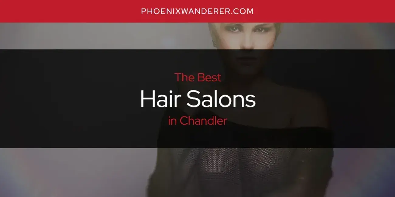 The Absolute Best Hair Salons in Chandler  [Updated 2024]