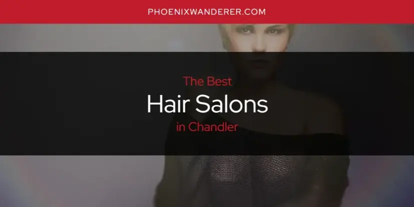 The Absolute Best Hair Salons in Chandler  [Updated 2024]