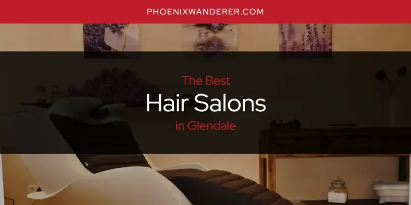 The Absolute Best Hair Salons in Glendale  [Updated 2024]