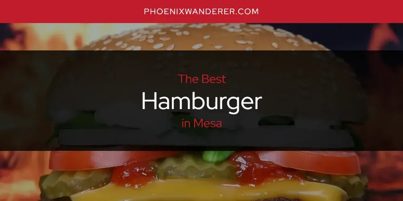 The Absolute Best Hamburger in Mesa  [Updated 2024]