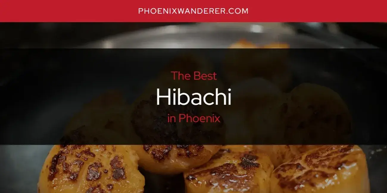 The Absolute Best Hibachi in Phoenix  [Updated 2024]