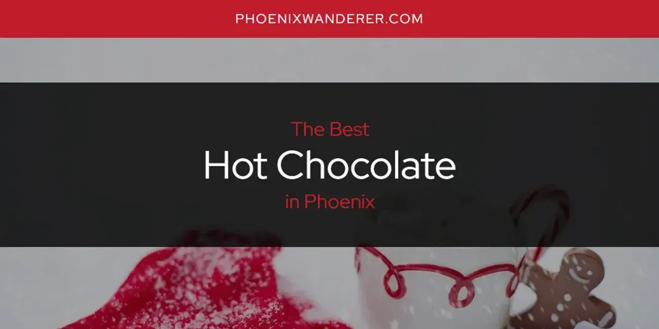 The Absolute Best Hot Chocolate in Phoenix  [Updated 2024]