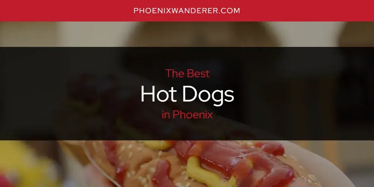 The Absolute Best Hot Dogs in Phoenix  [Updated 2024]