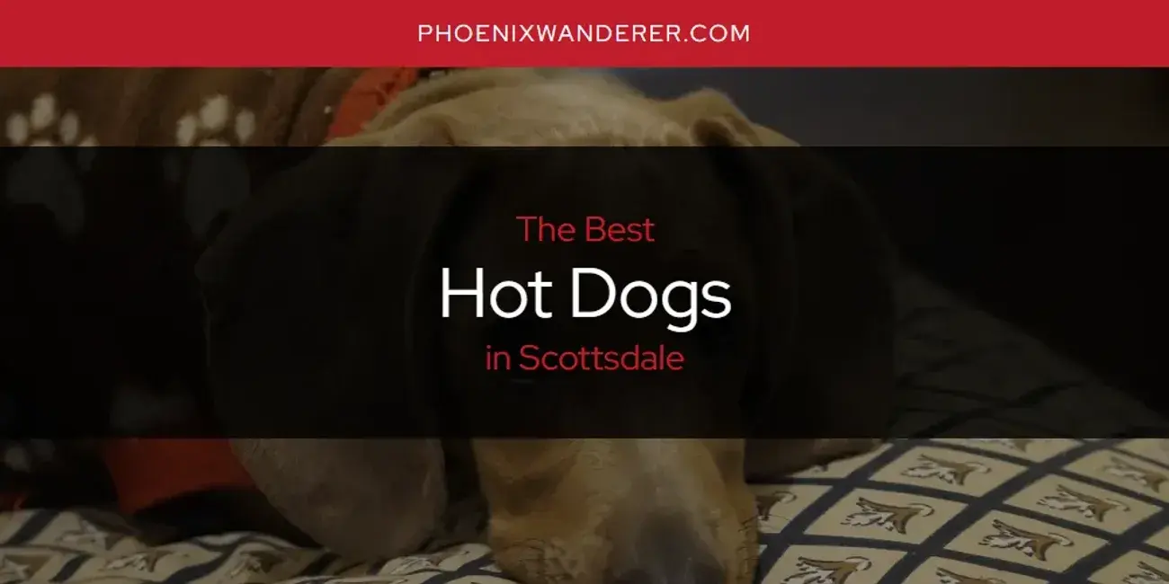 The Absolute Best Hot Dogs in Scottsdale  [Updated 2024]