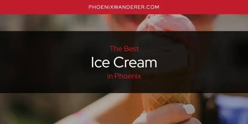 The Absolute Best Ice Cream in Phoenix  [Updated 2024]