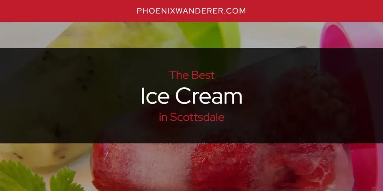 The Absolute Best Ice Cream in Scottsdale  [Updated 2024]