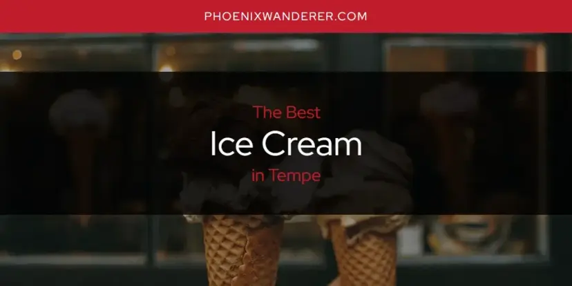 The Absolute Best Ice Cream in Tempe  [Updated 2024]