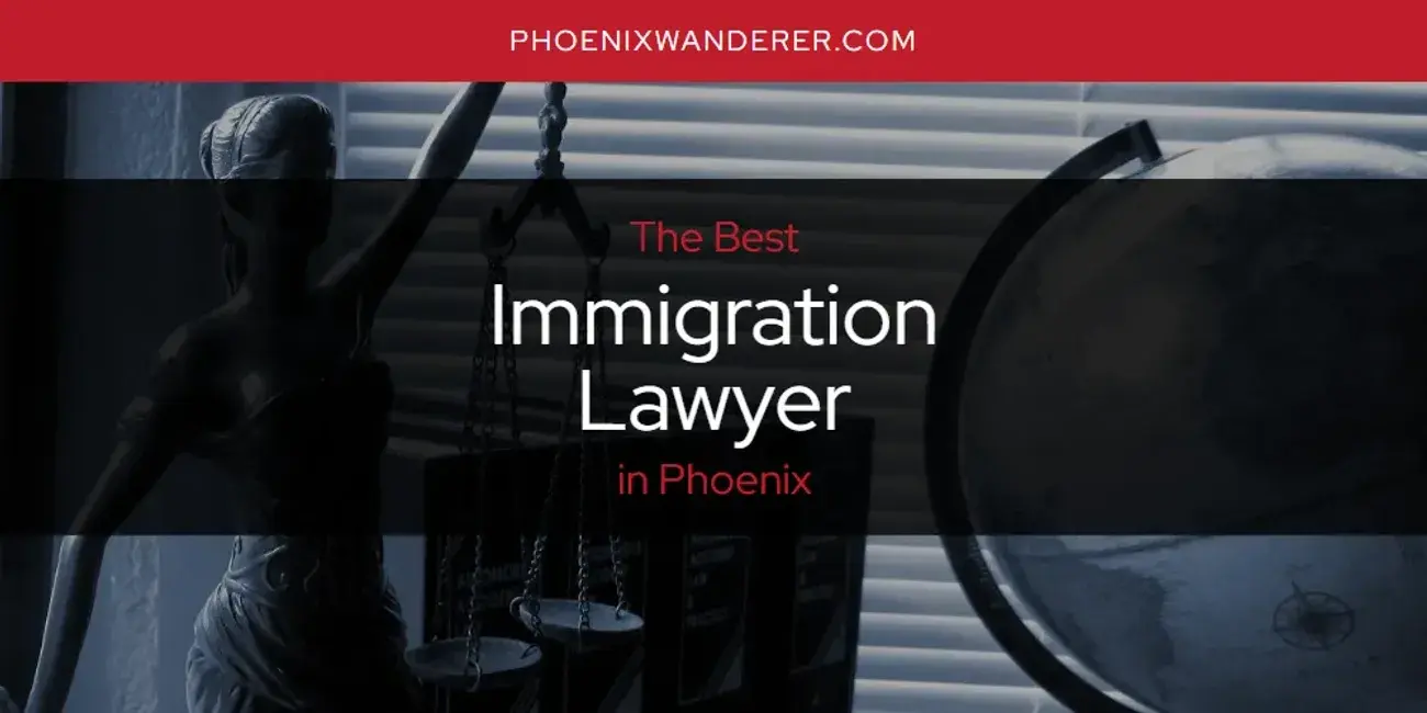 The Absolute Best Immigration Lawyer in Phoenix  [Updated 2024]