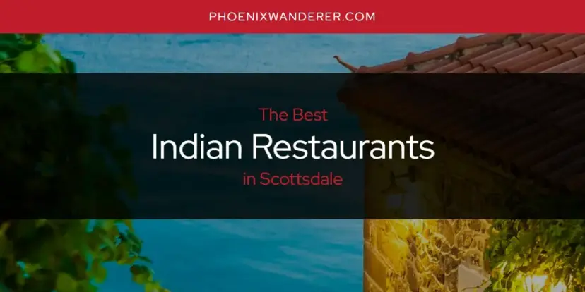 The Absolute Best Indian Restaurants in Scottsdale  [Updated 2024]