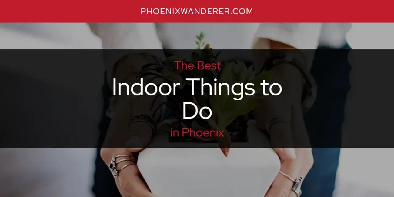 Phoenix's Best Indoor Things to Do [Updated 2024]