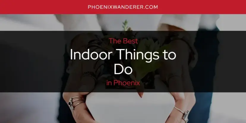 The Absolute Best Indoor Things to Do in Phoenix  [Updated 2024]