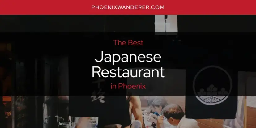 The Absolute Best Japanese Restaurant in Phoenix  [Updated 2024]