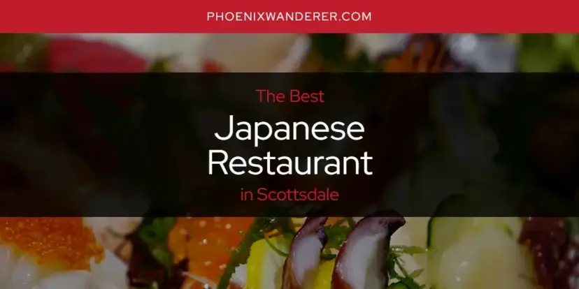 The Absolute Best Japanese Restaurant in Scottsdale  [Updated 2024]