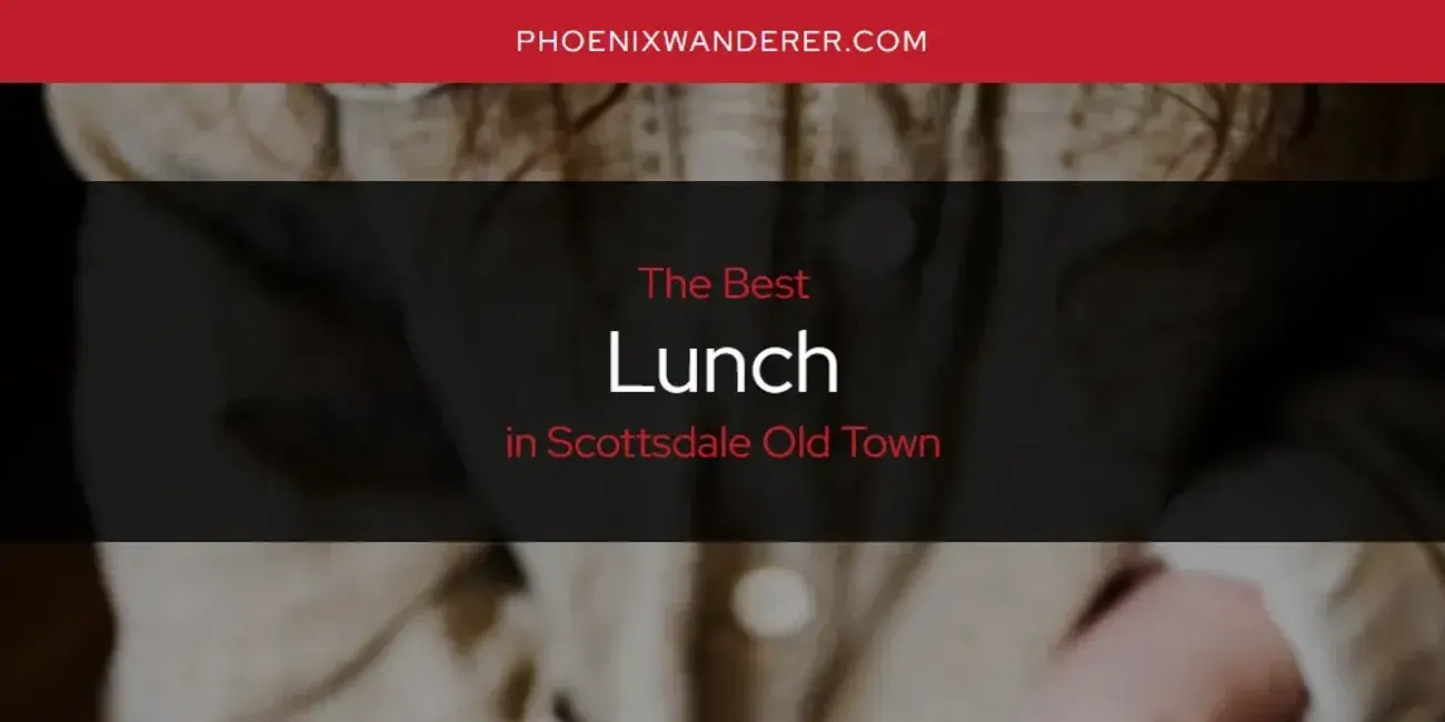 Scottsdale Old Town's Best Lunch [Updated 2024]