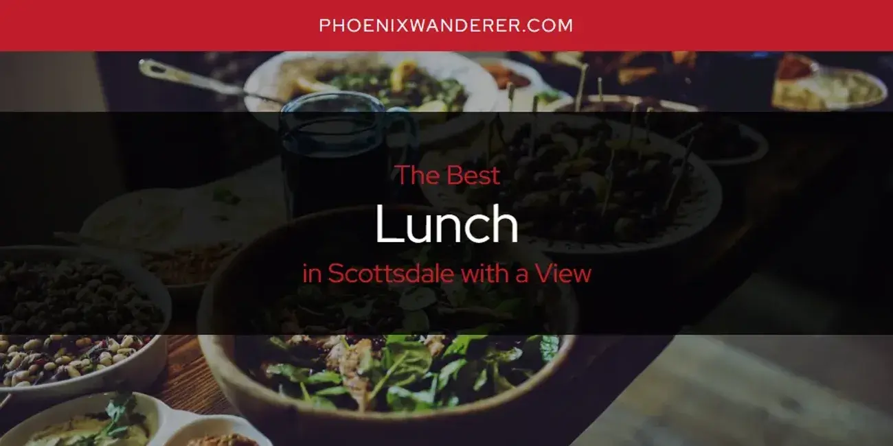 Scottsdale with a View's Best Lunch [Updated 2024]