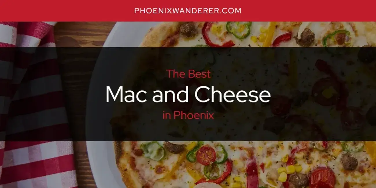 Phoenix's Best Mac and Cheese [Updated 2024]