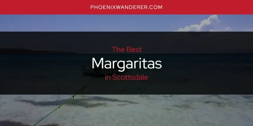 Scottsdale's Best Margaritas [Updated 2024]