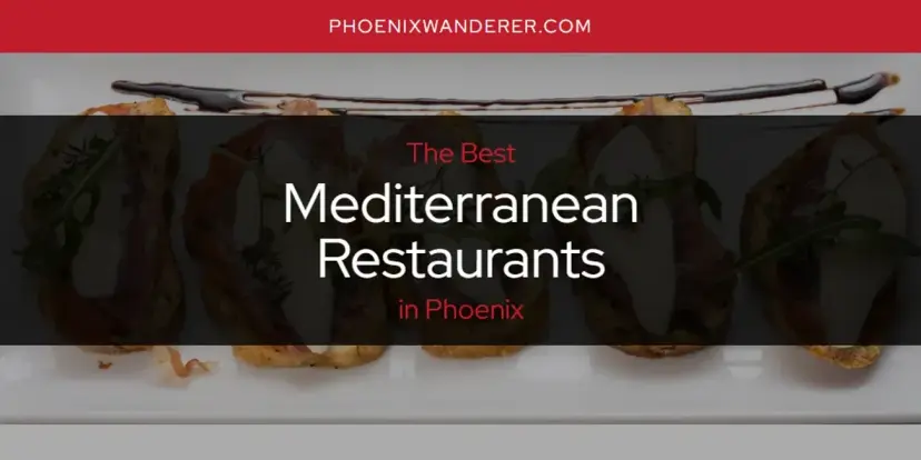 Phoenix's Best Mediterranean Restaurants [Updated 2024]