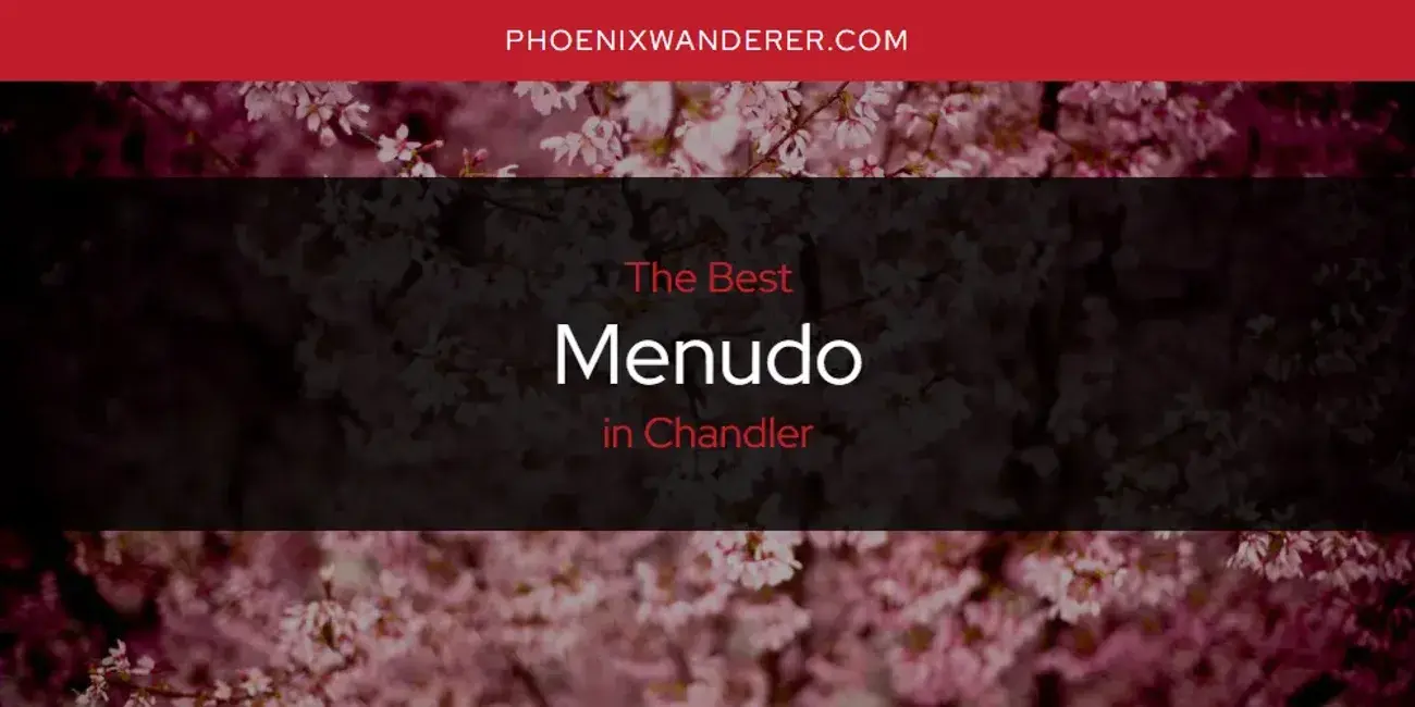 Chandler's Best Menudo [Updated 2024]