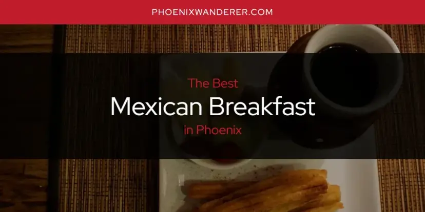 Phoenix's Best Mexican Breakfast [Updated 2024]