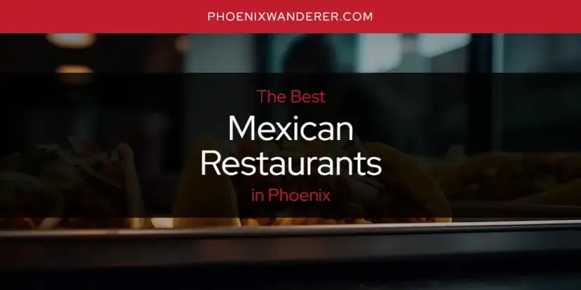 Phoenix's Best Mexican Restaurants [Updated 2024]