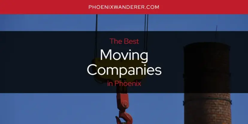 Phoenix's Best Moving Companies [Updated 2024]