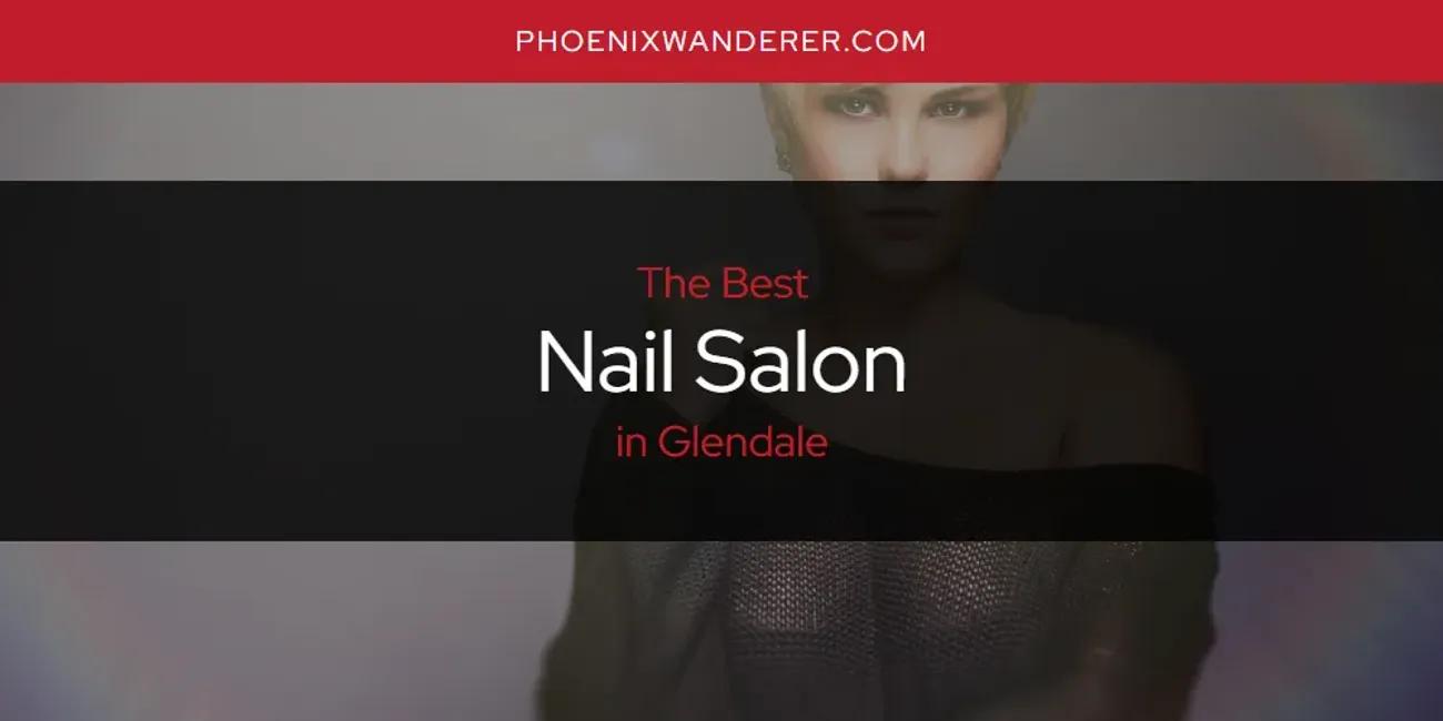 The Absolute Best Nail Salon in Glendale  [Updated 2024]