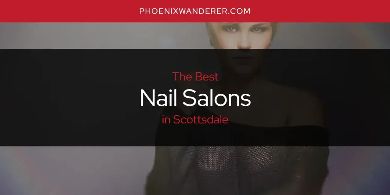 Scottsdale's Best Nail Salons [Updated 2024]