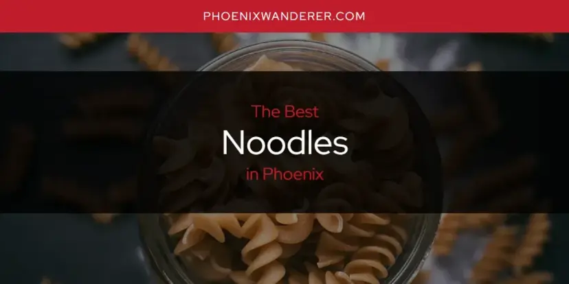 Phoenix's Best Noodles [Updated 2024]