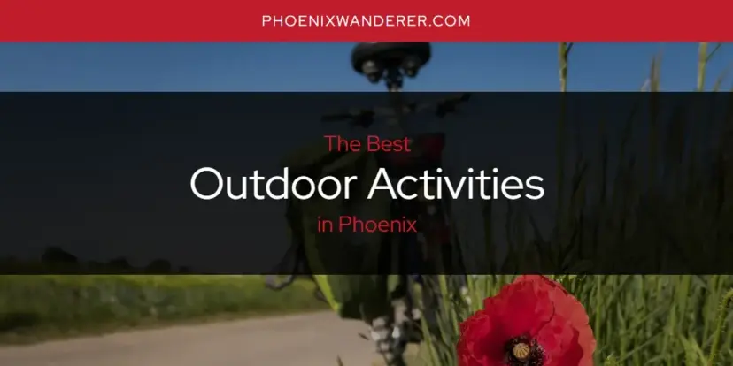 Phoenix's Best Outdoor Activities [Updated 2024]