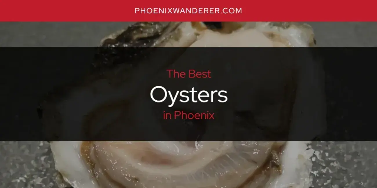 Phoenix's Best Oysters [Updated 2024]