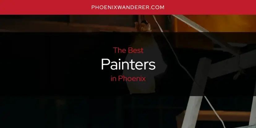 Phoenix's Best Painters [Updated 2024]