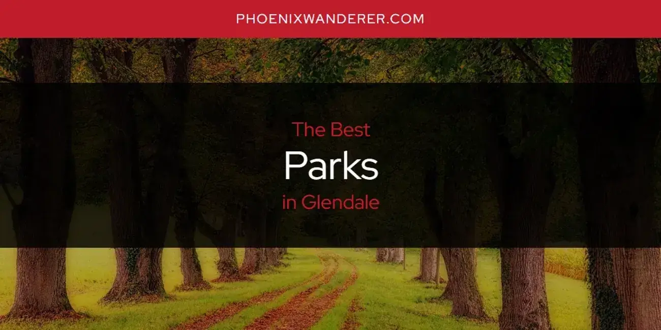Glendale's Best Parks [Updated 2024]