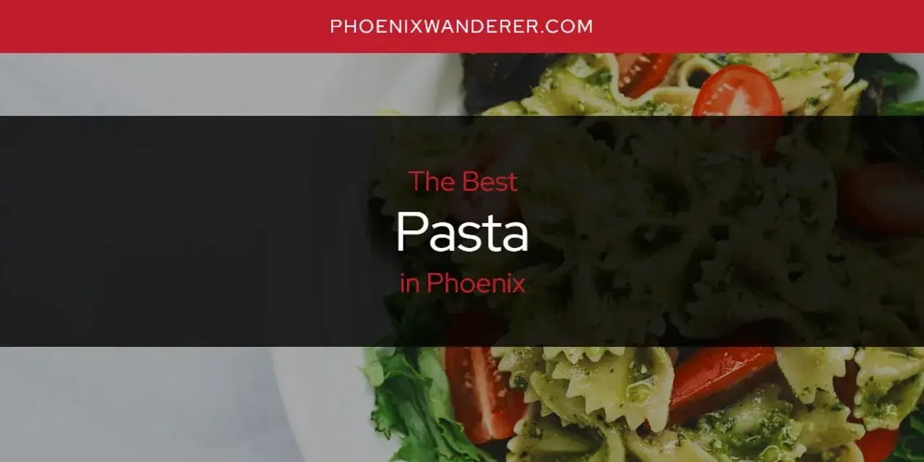 Phoenix's Best Pasta [Updated 2024]