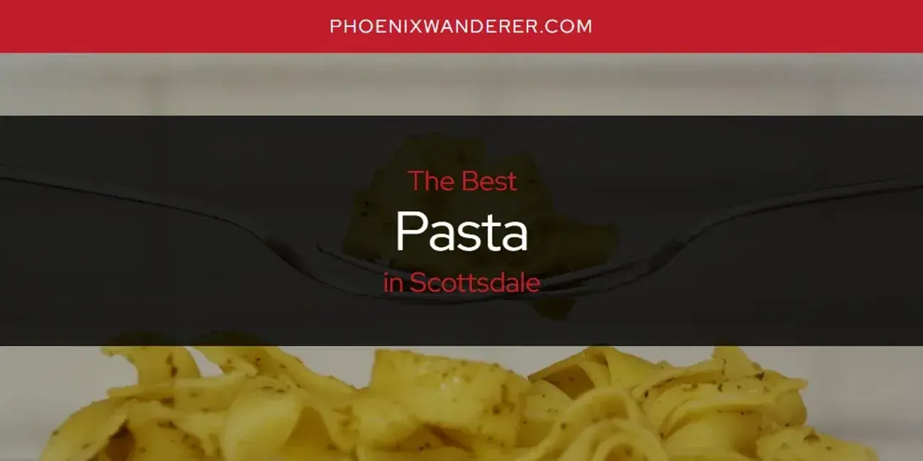 Scottsdale's Best Pasta [Updated 2024]