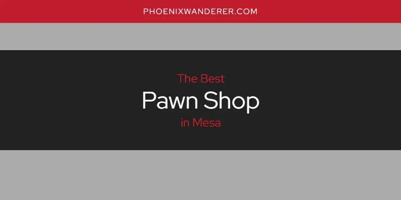 Mesa's Best Pawn Shop [Updated 2024]