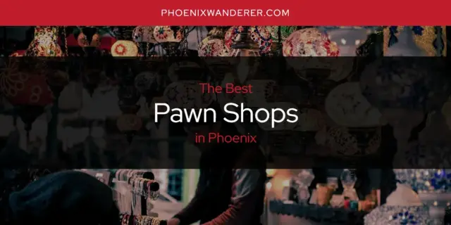 Phoenix's Best Pawn Shops [Updated 2024]